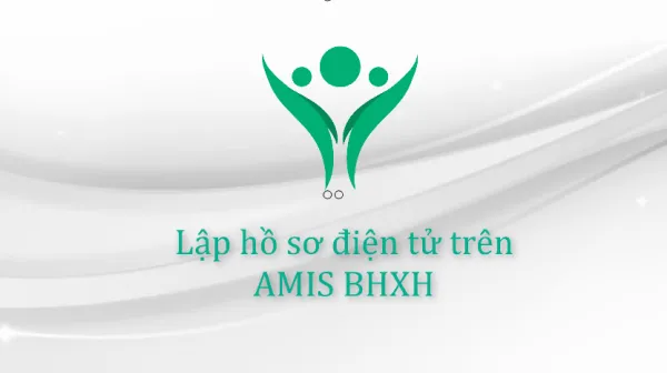 Lập hồ sơ điện tử AMIS BHXH